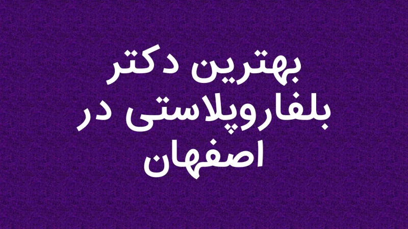 بهترین دکتر بلفاروپلاستی در اصفهان
